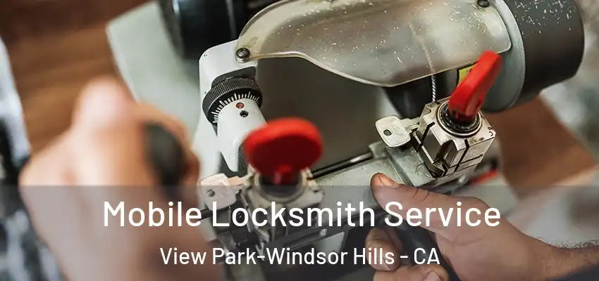  Mobile Locksmith Service View Park-Windsor Hills - CA